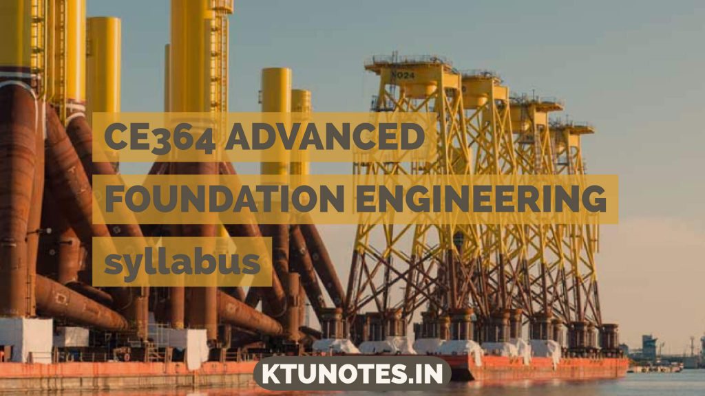 CE364 ADVANCED FOUNDATION ENGINEERING syllabus