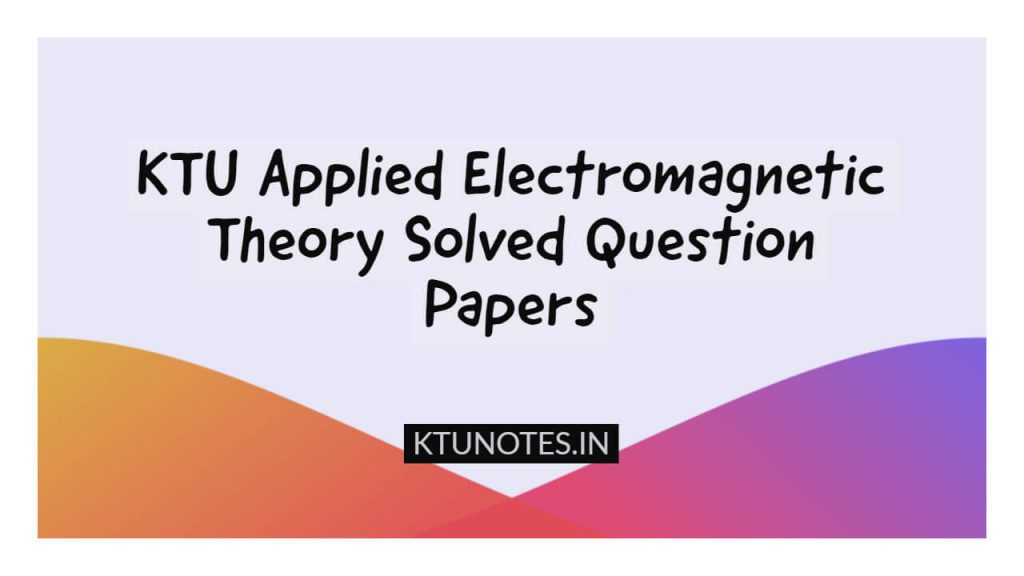 Ktu Applied Electromagnetic Theory Solved Question Papers