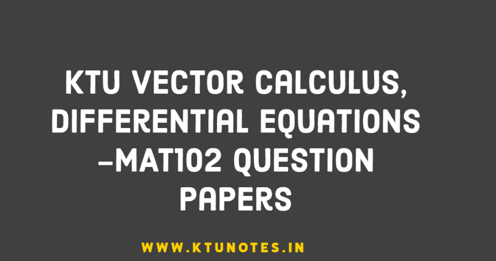 KTU Vector Calculus, Differential Equations MAT102 Question Papers