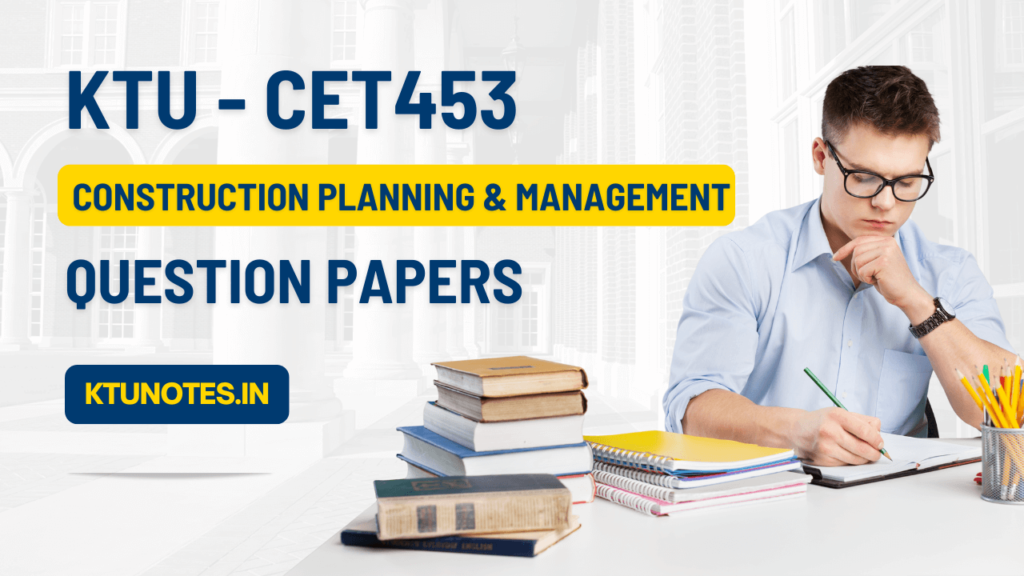 KTU Construction Planning & Management Question Papers CET453